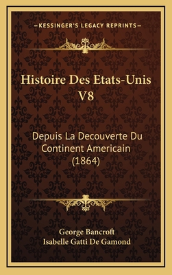 Histoire Des Etats-Unis V8: Depuis La Decouvert... [French] 1166861643 Book Cover