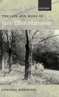 The Life and Work of Jane Ellen Harrison 019924233X Book Cover