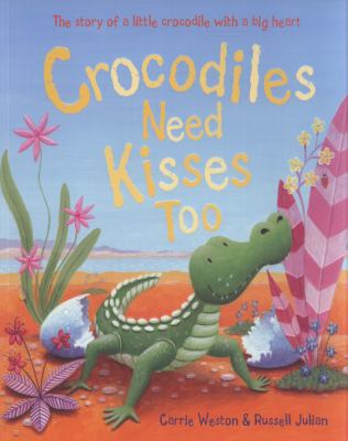 Crocodiles Need Kisses Too. [Carrie Weston & Ru... 1407109332 Book Cover