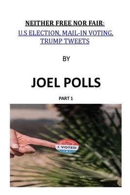 Neither Free Nor Fair: U.S Election, Mail-In Voting, Trump Tweets B08R1D21D9 Book Cover