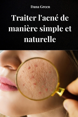 Traiter l'Acne de Maniere Simple Et Naturelle: ... [French] B0FD21WHTJ Book Cover