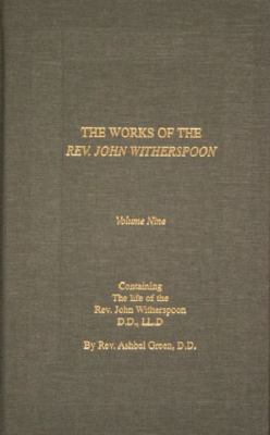 The Works of Rev John Witherspoon Vol. 9 : Containing the Life of the Rev. John Witherspoon