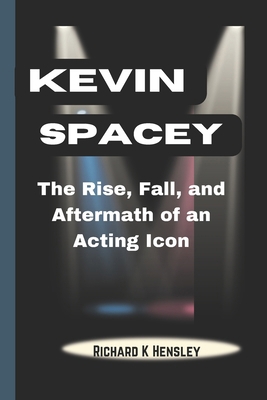 Kevin Spacey: The Rise, Fall, and Aftermath of ...            Book Cover