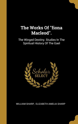 The Works Of "fiona Macleod".: The Winged Desti... 1013256085 Book Cover