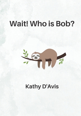 Wait! Who is Bob?: When a sloth joins a kinderg... B0BS8RF5SG Book Cover