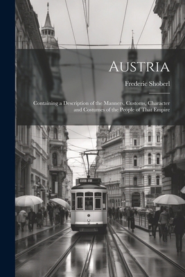 Austria: Containing a Description of the Manner... 1022801430 Book Cover