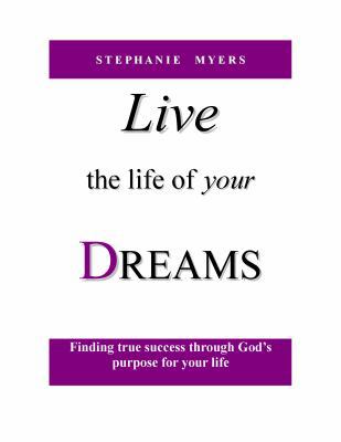 Live the Life of Your Dreams : Finding true success through God's purpose for your Life