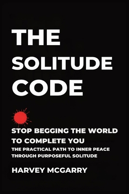 The Solitude Code: Stop Begging the World to Co... B0GDJCWCNN Book Cover
