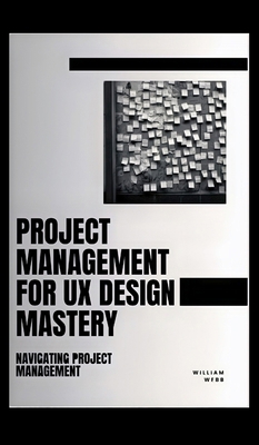 Project Management For UX Design Mastery: Navig... B0DP1N8YGL Book Cover