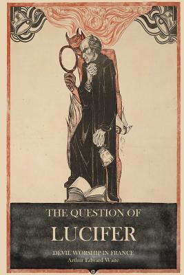 The Question of Lucifer: Devil Worship in France 1770830170 Book Cover