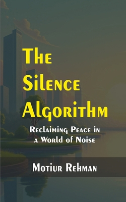 The Silence Algorithm: Reclaiming Peace in a Wo... B0F7G4B46J Book Cover