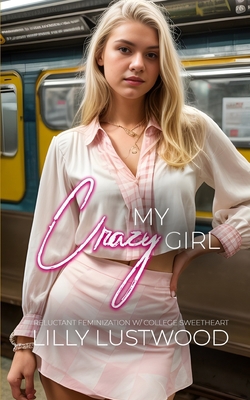 My Crazy Girl: Reluctant Feminization with Coll... B0CDYDS3S6 Book Cover