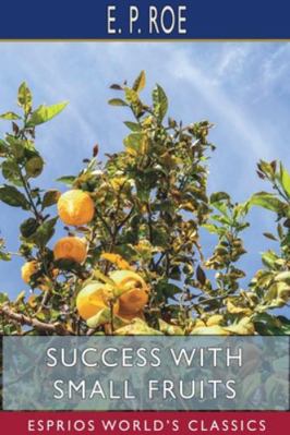 Success with Small Fruits (Esprios Classics) 171561951X Book Cover