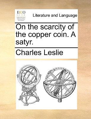 On the Scarcity of the Copper Coin. a Satyr. 1170573290 Book Cover