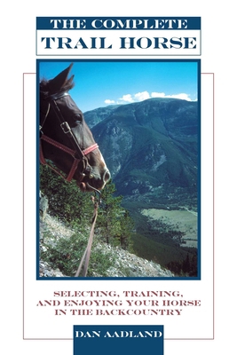 The Complete Trail Horse: Selecting, Training, ... 1592282512 Book Cover