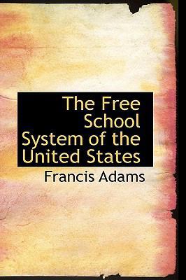 The Free School System of the United States 1103316605 Book Cover