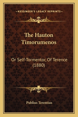 The Hauton Timorumenos: Or Self-Tormentor, Of T... 1167166299 Book Cover