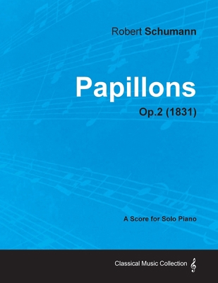 Papillons - A Score for Solo Piano Op.2 (1831) 1447474538 Book Cover