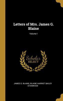 Letters of Mrs. James G. Blaine; Volume I 053086844X Book Cover