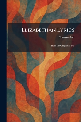 Elizabethan Lyrics: From the Original Texts 1025632788 Book Cover