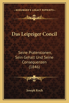 Das Leipziger Concil: Seine Pratensionen, Sein ... [German] 1167389131 Book Cover