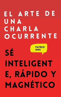 El arte de una charla ocurrente: Sé inteligente... [Spanish] 1647432774 Book Cover