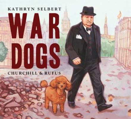 War Dogs: Churchill and Rufus 1580894143 Book Cover