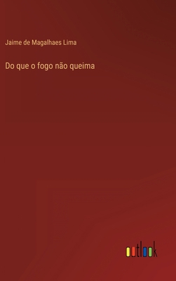 Do que o fogo não queima [Portuguese] 3368003933 Book Cover