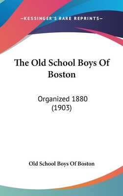 The Old School Boys of Boston: Organized 1880 (... 1104694115 Book Cover