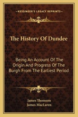 The History Of Dundee: Being An Account Of The ... 1163301140 Book Cover