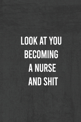 Look at You Becoming a Nurse and Shit: Nurse Gi... 167693121X Book Cover