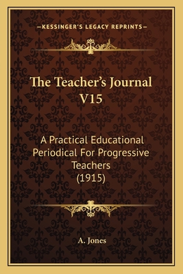 The Teacher's Journal V15: A Practical Educatio... 1167234863 Book Cover