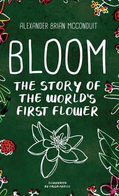 Bloom: The Story of the World's First Flower 0985199865 Book Cover