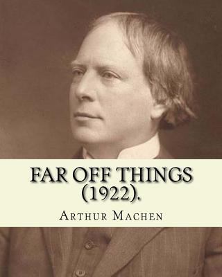 Far off things (1922). By: Arthur Machen, dedic... 1985187485 Book Cover