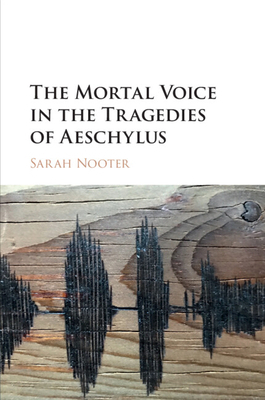 The Mortal Voice in the Tragedies of Aeschylus 1316508978 Book Cover