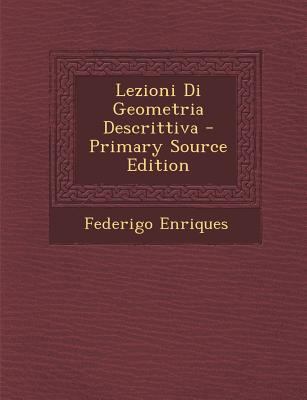 Lezioni Di Geometria Descrittiva - Primary Sour... [Italian] 1295428067 Book Cover