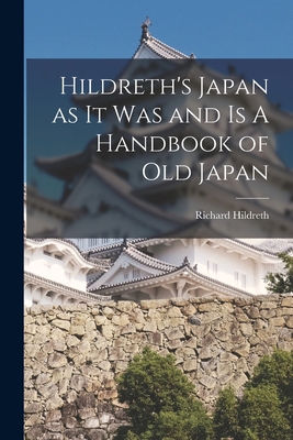 Hildreth's Japan as It Was and Is A Handbook of... 1014526280 Book Cover