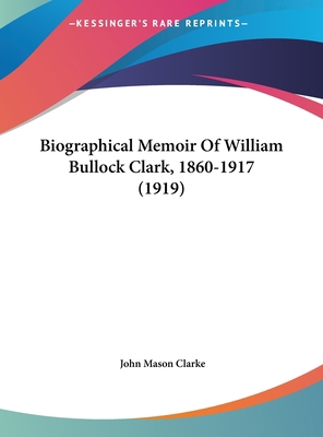 Biographical Memoir of William Bullock Clark, 1... 1162060867 Book Cover