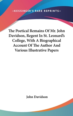 The Poetical Remains Of Mr. John Davidson, Rege... 0548521557 Book Cover