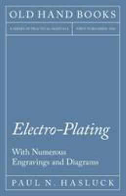 Electro-Plating - With Numerous Engravings and ... 152870293X Book Cover