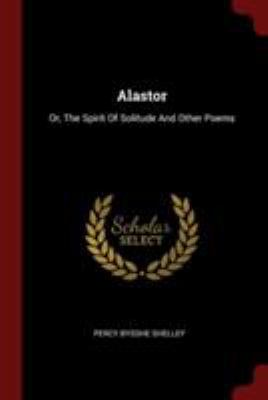 Alastor: Or, The Spirit Of Solitude And Other P... 1376361884 Book Cover