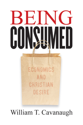 Being Consumed: Economics and Christian Desire 0802845614 Book Cover