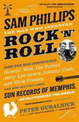 Sam Phillips: The Man Who Invented Rock 'n' Roll 0316042730 Book Cover