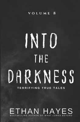 Into the Darkness: Terrifying True Tales: Volume 8 1953462251 Book Cover