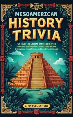 Mesoamerican History Trivia: Uncover the Secret... B0F3DLPW2V Book Cover
