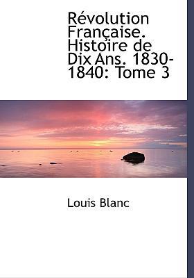 R Volution Fran Aise. Histoire de Dix ANS. 1830... [French] 1117676935 Book Cover