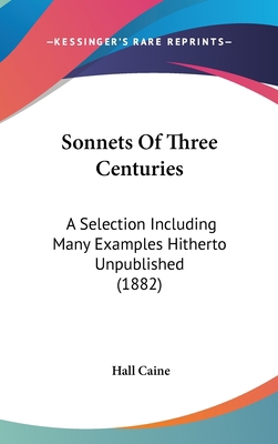 Sonnets Of Three Centuries: A Selection Includi... 1436533872 Book Cover