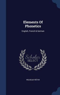 Elements Of Phonetics: English, French & German 1340048019 Book Cover