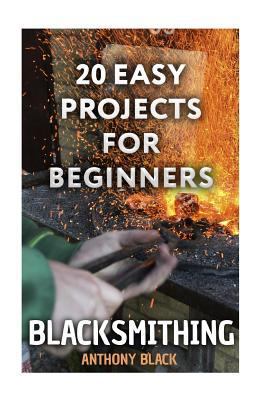 Blacksmithing: 20 Easy Projects for Beginners: ... 1981178732 Book Cover