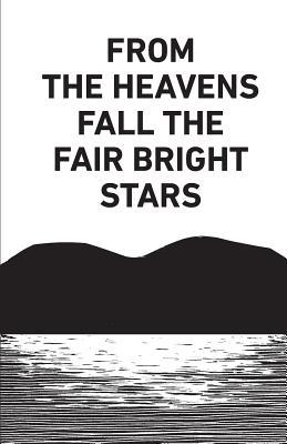 From the Heavens Fall the Fair Bright Stars 1912111934 Book Cover